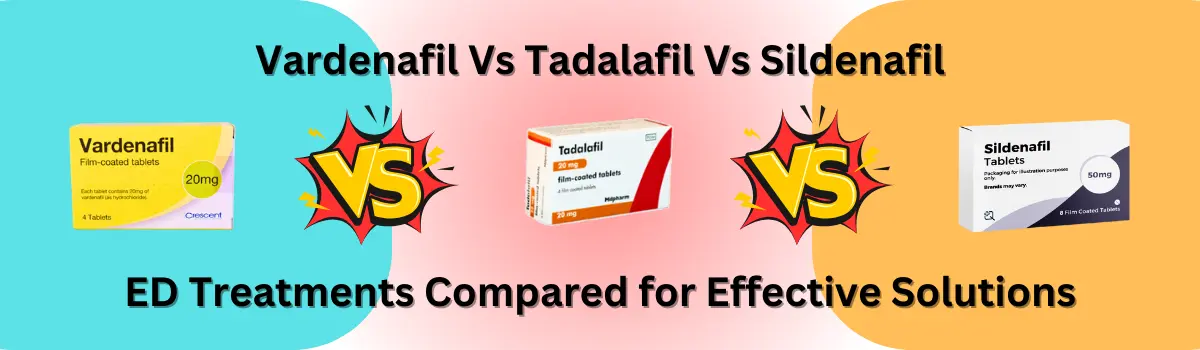 Vardenafil Vs Tadalafil Vs Sildenafil- ED Treatments Compared for Effective Solutions