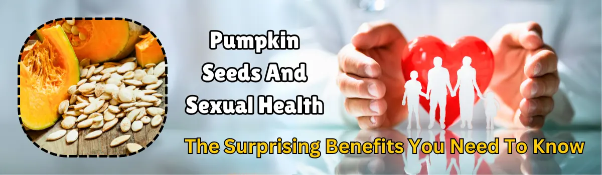 Pumpkin Seeds And Sexual Health: The Surprising Benefits You Need To Know